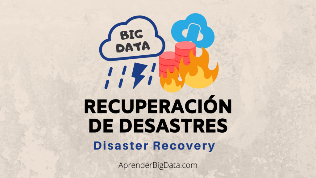 Recuperación de desastres (Disaster recovery) Big Data